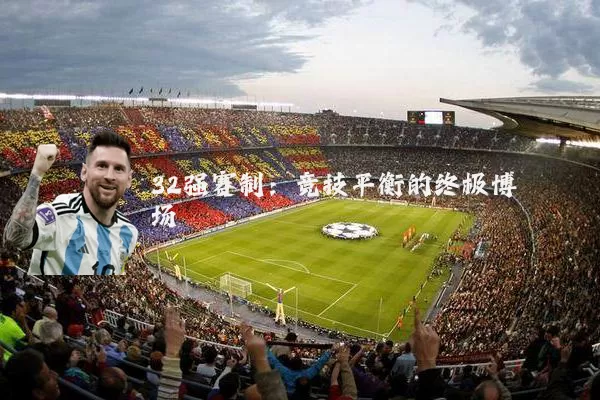 32强赛制：竞技平衡的终极博弈场
