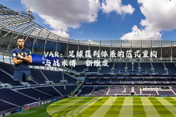 VAR：足球裁判体系的范式重构与战术博弈新维度