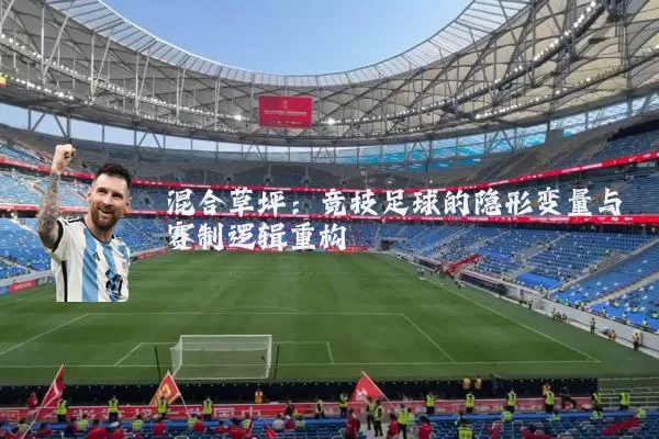 混合草坪:竞技足球的隐形变量与赛制逻辑重构