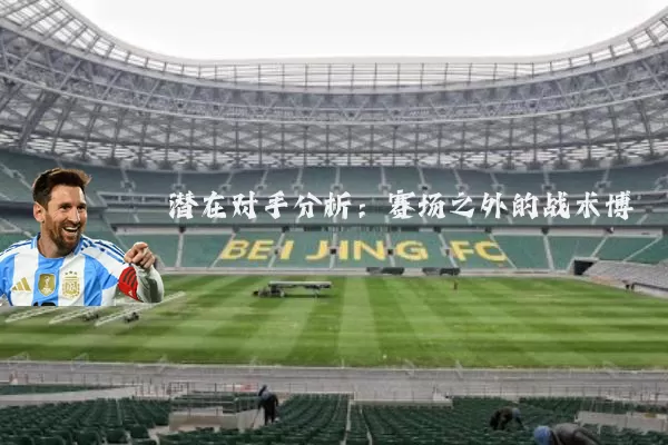 潜在对手分析：赛场之外的战术博弈