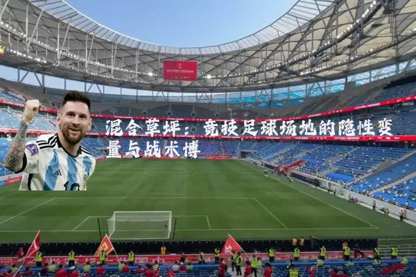 混合草坪:竞技足球场地的隐性变量与战术博弈