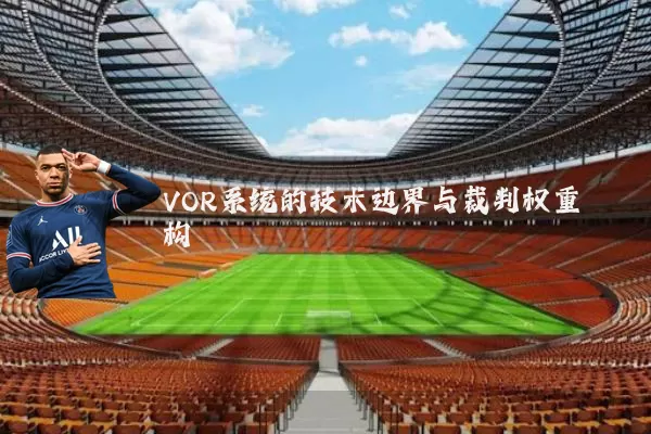 VOR系统的技术边界与裁判权重构
